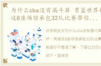 为什么cba没有漏斗屏 男篮世界杯：凭啥这8座场馆承包32队比赛带你揭开神秘面纱