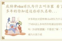 底特律nba球队为什么叫活塞 看了NBA这么多年的你知道这些球队名称的由来吗（东部联盟篇）