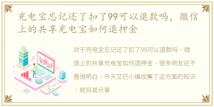 充电宝忘记还了扣了99可以退款吗，微信上的共享充电宝如何退押金