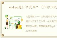 volvo是什么汽车？（沃尔沃汽车）