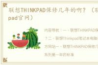 联想THINKPAD保修几年的啊？（联想thinkpad官网）