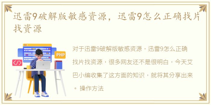 迅雷9破解版敏感资源，迅雷9怎么正确找片找资源