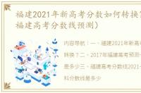 福建2021年新高考分数如何转换？（2021福建高考分数线预测）