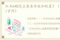 红米k40怎么查看参数和配置？（红米redmi官网）