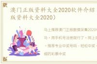 澳门正版资料大全2020软件介紹（澳门正版资料大全2020）