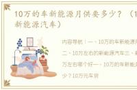 10万的车新能源月供要多少？（10万左右新能源汽车）