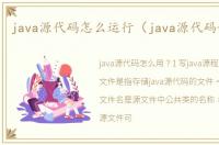 java源代码怎么运行（java源代码如何用）