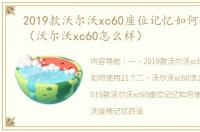 2019款沃尔沃xc60座位记忆如何使用21？（沃尔沃xc60怎么样）