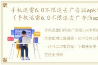 手机迅雷6.0不限速去广告版apk软件介绍（手机迅雷6.0不限速去广告版apk）