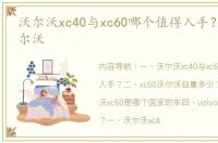 沃尔沃xc40与xc60哪个值得入手？ xc60沃尔沃