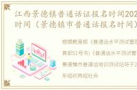 江西景德镇普通话证报名时间2021年考试时间（景德镇市普通话报名时间）