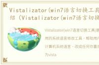 Vistalizator(win7语言切换工具)软件介绍（Vistalizator(win7语言切换工具)）