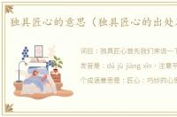 独具匠心的意思（独具匠心的出处及造句）