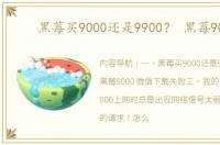 黑莓买9000还是9900？ 黑莓9000