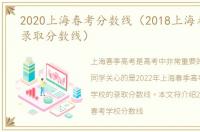 2020上海春考分数线（2018上海春考各校录取分数线）