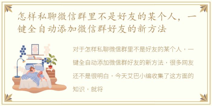 怎样私聊微信群里不是好友的某个人，一键全自动添加微信群好友的新方法