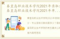 秦皇岛职业技术学院2021年录取分数线（秦皇岛职业技术学院2021年单招录取分数线）