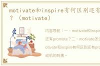 motivate和inspire有何区别还有promote？（motivate）