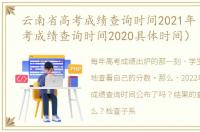 云南省高考成绩查询时间2021年（云南高考成绩查询时间2020具体时间）