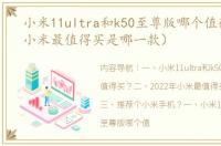 小米11ultra和k50至尊版哪个值得买？（小米最值得买是哪一款）