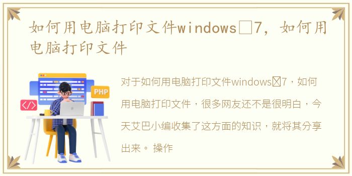 如何用电脑打印文件windows 7，如何用电脑打印文件