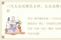 一汽大众迈腾怎么样，大众迈腾全方面解析