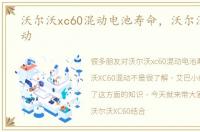 沃尔沃xc60混动电池寿命，沃尔沃XC60混动