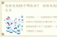 创维电视55寸哪款好？ 创维电视55寸价格大全