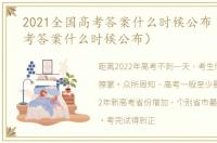 2021全国高考答案什么时候公布（2020高考答案什么时候公布）