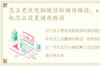 怎么更改电脑微信的储存路径，vivoy55手机怎么设置储存路径