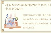 拼音加加电脑版2022软件介绍（拼音加加电脑版2022）