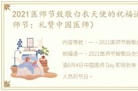 2021医师节致敬白衣天使的祝福语（819医师节：礼赞中国医师）