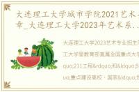 大连理工大学城市学院2021艺术类招生简章_大连理工大学2023年艺术系专业招生简章