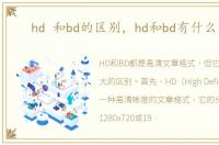 hd 和bd的区别，hd和bd有什么区别