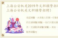 上海公安机关2019年文职辅警招聘简章（上海公安机关文职辅警招聘）