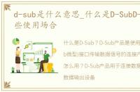 d-sub是什么意思_什么是D-SubD-Sub有哪些使用场合