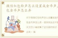 微信红包铃声怎么设置成金币声，微信红包金币声怎么弄