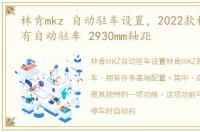 林肯mkz 自动驻车设置，2022款林肯Z 配有自动驻车 2930mm轴距