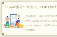 pcle插槽是什么意思，SLOT1插槽是什么