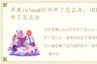 苹果icloud打不开了怎么办，iCloud打不开了怎么办