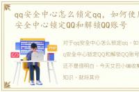 qq安全中心怎么锁定qq，如何使用手机qq安全中心锁定QQ和解锁QQ账号