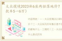 大众揽境2023新6座两驱落地价？（大众新款车5一6万）