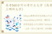 高考560分可以考什么大学（高考560分能上哪所大学）