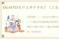 GALAXYS3是什么牌子手机？（三星s3手机）