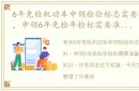 6年免检机动车申领检验标志需要什么资料，申领6年免检年检标需要准备那些材料