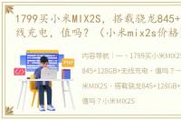 1799买小米MIX2S，搭载骁龙845+128GB+无线充电，值吗？（小米mix2s价格）