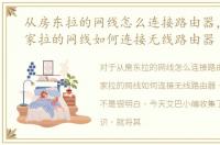 从房东拉的网线怎么连接路由器，从房东家拉的网线如何连接无线路由器