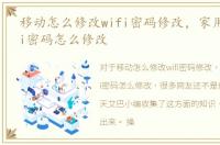 移动怎么修改wifi密码修改，家用移动wifi密码怎么修改