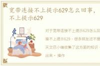 宽带连接不上提示629怎么回事，宽带连接不上提示629