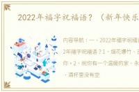 2022年福字祝福语？（新年快乐365）